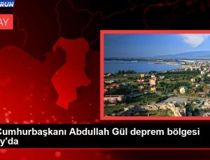 11. Cumhurbaşkanı Abdullah Gül zelzele bölgesi Hatay’da
