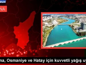 Adana, Osmaniye ve Hatay için kuvvetli yağış uyarısı