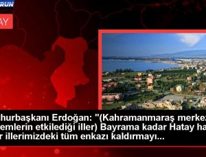 Cumhurbaşkanı Erdoğan: “(Kahramanmaraş merkezli zelzelelerin etkilediği iller) Bayrama kadar Hatay hariç başka vilayetlerimizdeki tüm enkazı kaldırmayı…