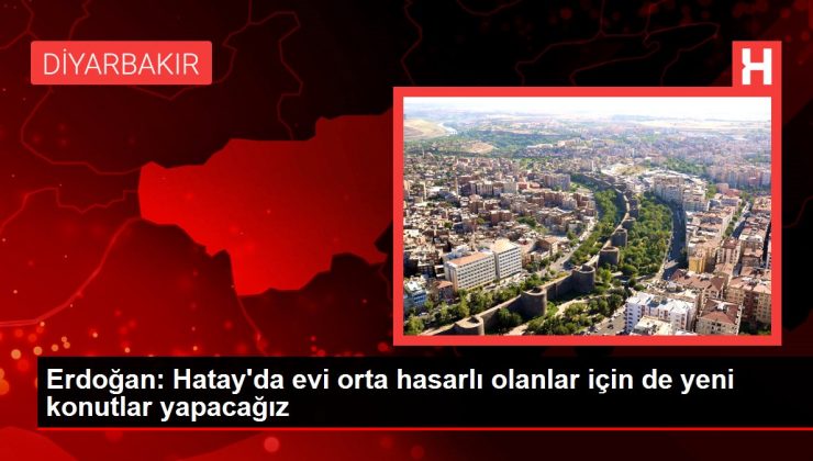 Erdoğan: Hatay’da meskeni orta hasarlı olanlar için de yeni konutlar yapacağız