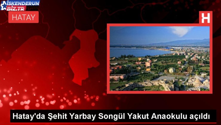 Hatay’da Şehit Yarbay Songül Yakut Anaokulu açıldı