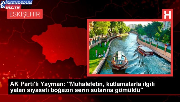 AK Parti’li Yayman: “Muhalefetin, kutlamalarla ilgili palavra siyaseti boğazın serin sularına gömüldü”
