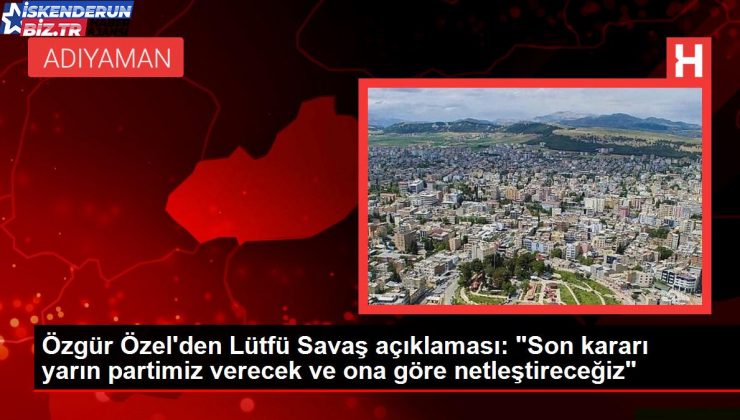 CHP Genel Lideri Özgür Özel, Hatay Büyükşehir Belediye Lideri Lütfü Savaş ile ilgili konuştu